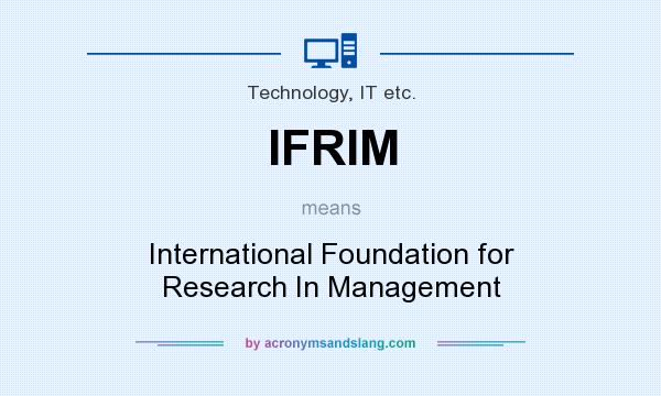 What does IFRIM mean? It stands for International Foundation for Research In Management