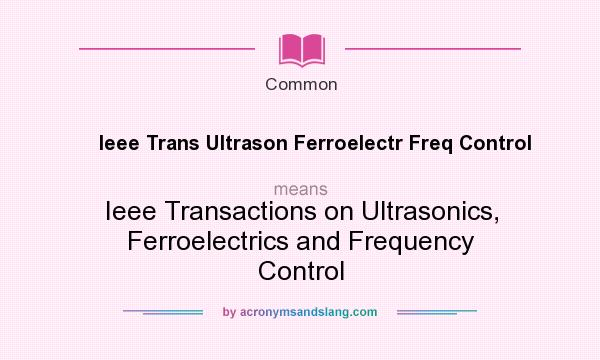 What does Ieee Trans Ultrason Ferroelectr Freq Control mean? It stands for Ieee Transactions on Ultrasonics, Ferroelectrics and Frequency Control