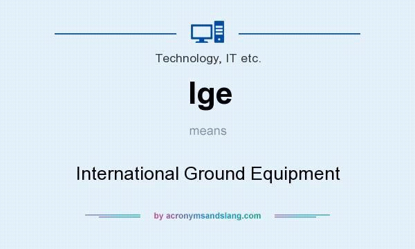 What does Ige mean? It stands for International Ground Equipment