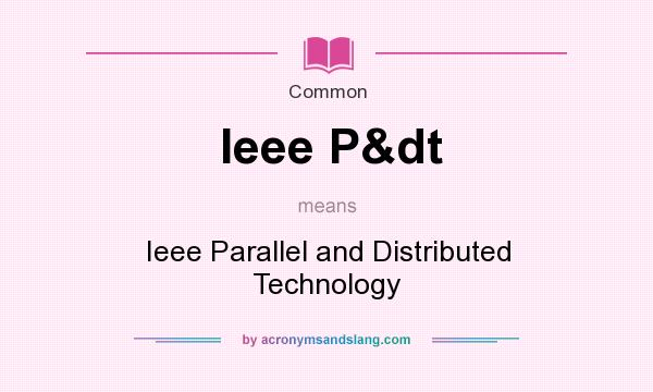 What does Ieee P&dt mean? It stands for Ieee Parallel and Distributed Technology