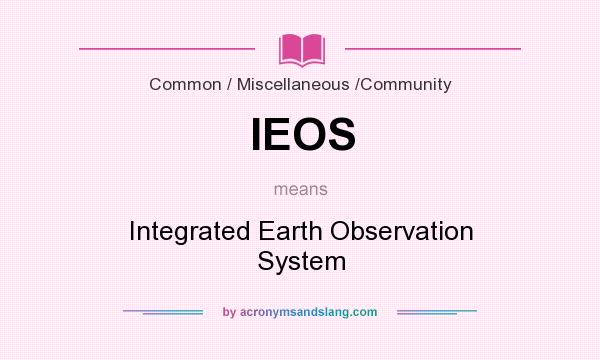What does IEOS mean? It stands for Integrated Earth Observation System