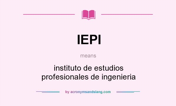 What does IEPI mean? It stands for instituto de estudios profesionales de ingenieria