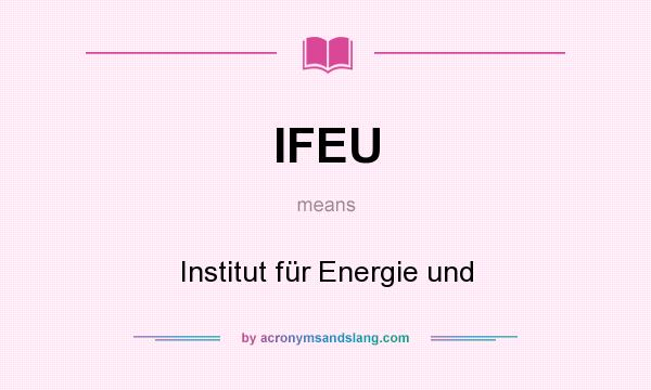 What does IFEU mean? It stands for Institut für Energie und