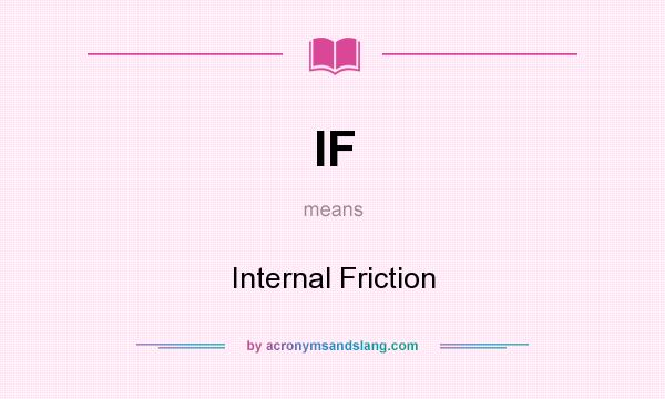 What does IF mean? It stands for Internal Friction