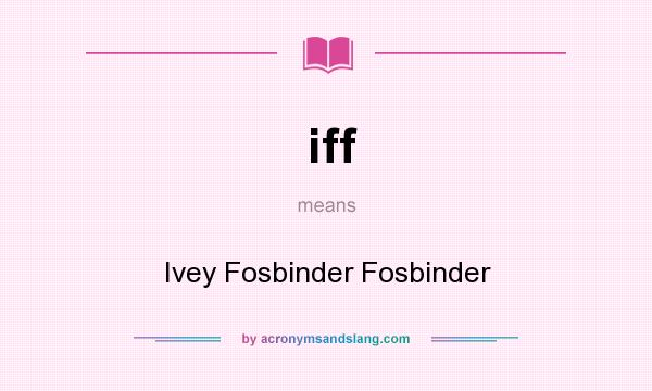 What does iff mean? It stands for Ivey Fosbinder Fosbinder