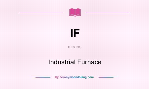 What does IF mean? It stands for Industrial Furnace