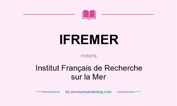 What does IFREMER mean? It stands for Institut Français de Recherche sur la Mer