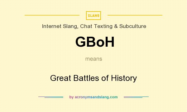 What does GBoH mean? It stands for Great Battles of History