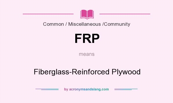 What does FRP mean? It stands for Fiberglass-Reinforced Plywood