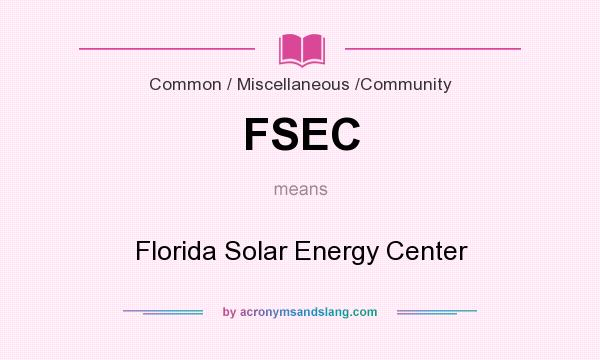What does FSEC mean? It stands for Florida Solar Energy Center