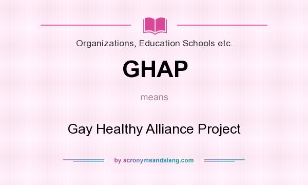 What does GHAP mean? It stands for Gay Healthy Alliance Project