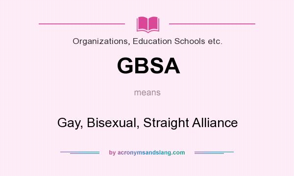 What does GBSA mean? It stands for Gay, Bisexual, Straight Alliance