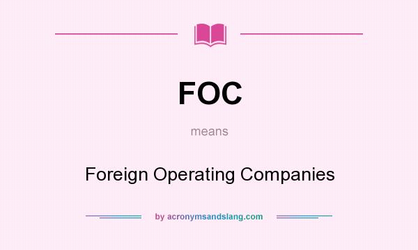 What does FOC mean? It stands for Foreign Operating Companies