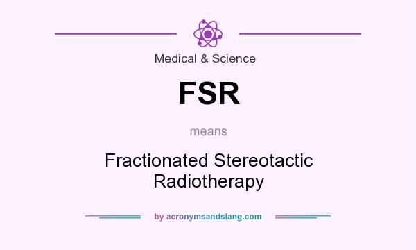 What does FSR mean? It stands for Fractionated Stereotactic Radiotherapy