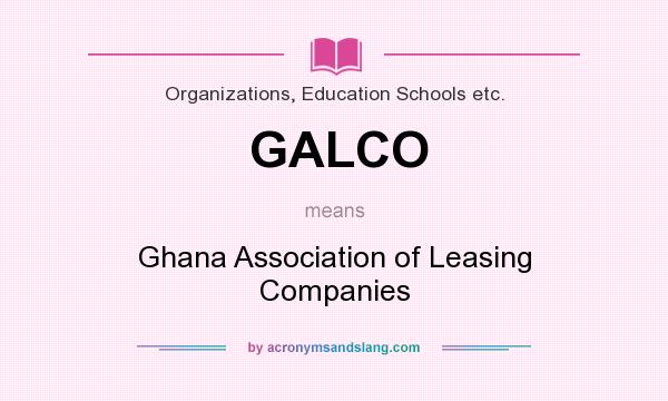 What does GALCO mean? It stands for Ghana Association of Leasing Companies