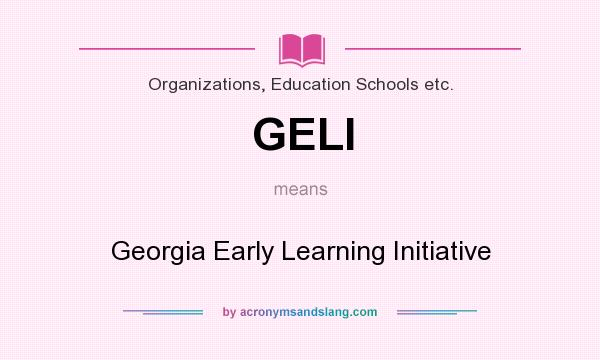 What does GELI mean? It stands for Georgia Early Learning Initiative
