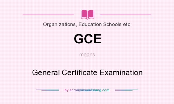 What does GCE mean? It stands for General Certificate Examination