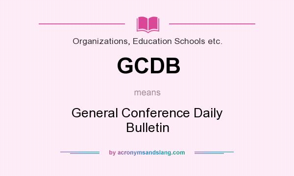What does GCDB mean? It stands for General Conference Daily Bulletin