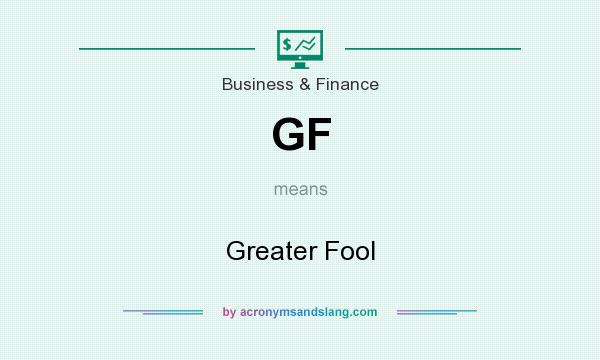 What does GF mean? It stands for Greater Fool