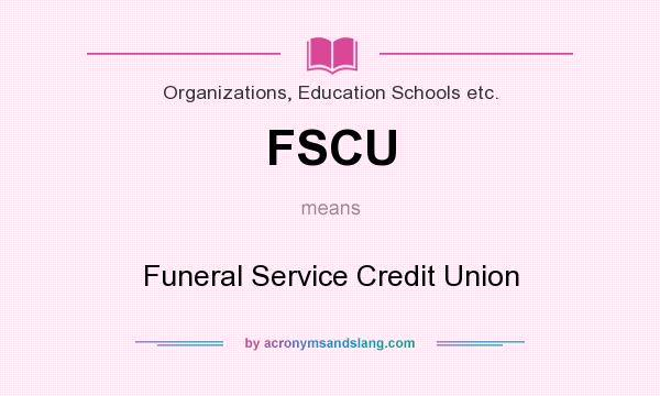 What does FSCU mean? It stands for Funeral Service Credit Union