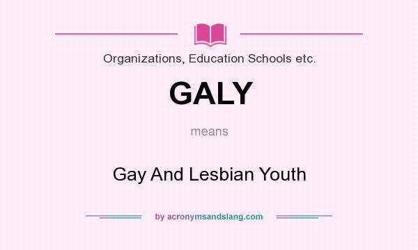 What does GALY mean? It stands for Gay And Lesbian Youth