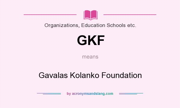 What does GKF mean? It stands for Gavalas Kolanko Foundation