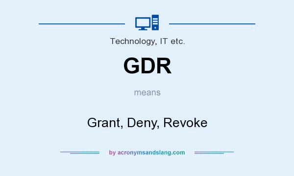 What does GDR mean? It stands for Grant, Deny, Revoke