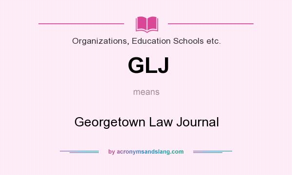 What does GLJ mean? It stands for Georgetown Law Journal
