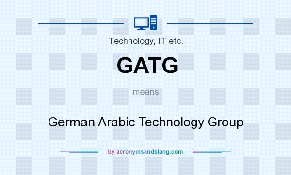 What does GATG mean? It stands for German Arabic Technology Group