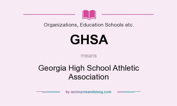 What does GHSA mean? It stands for Georgia High School Athletic Association