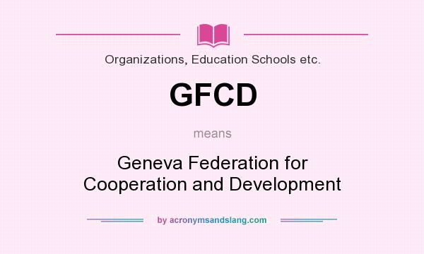 What does GFCD mean? It stands for Geneva Federation for Cooperation and Development
