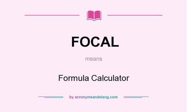 What does FOCAL mean? It stands for Formula Calculator