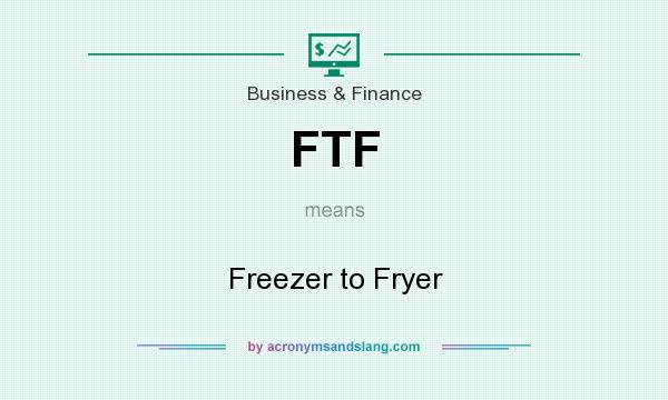 What does FTF mean? It stands for Freezer to Fryer