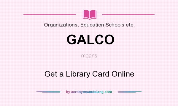What does GALCO mean? It stands for Get a Library Card Online