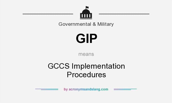 What does GIP mean? It stands for GCCS Implementation Procedures
