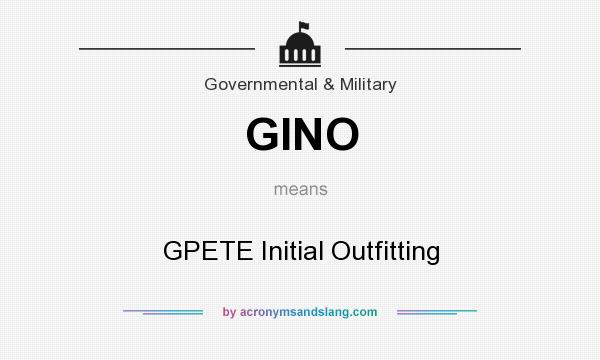 What does GINO mean? It stands for GPETE Initial Outfitting