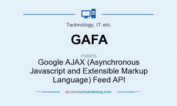 What does GAFA mean? It stands for Google AJAX (Asynchronous Javascript and Extensible Markup Language) Feed API