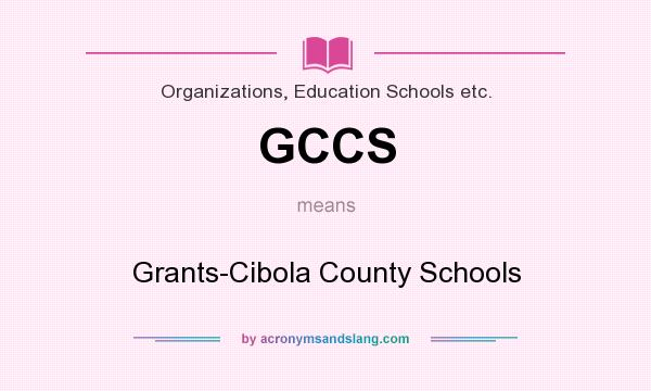 What does GCCS mean? It stands for Grants-Cibola County Schools