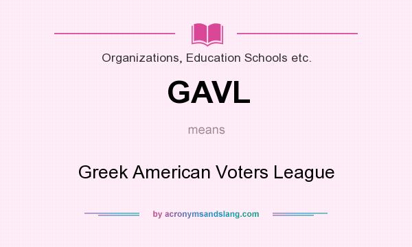 What does GAVL mean? It stands for Greek American Voters League