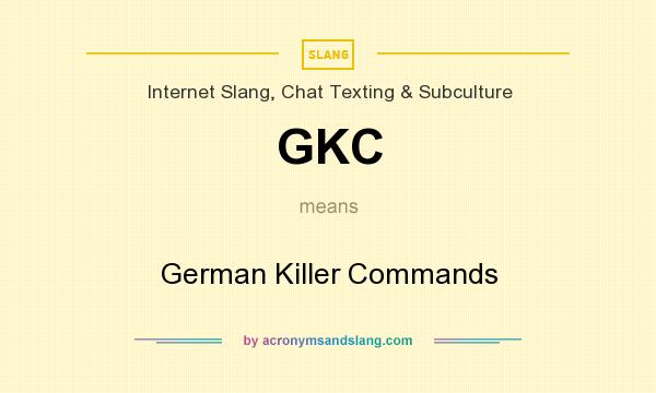 What does GKC mean? It stands for German Killer Commands