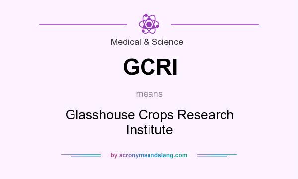 What does GCRI mean? It stands for Glasshouse Crops Research Institute