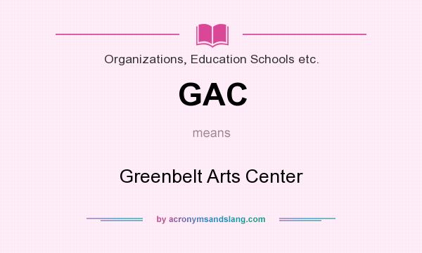 What does GAC mean? It stands for Greenbelt Arts Center
