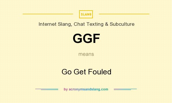 What does GGF mean? It stands for Go Get Fouled