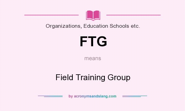 What does FTG mean? It stands for Field Training Group
