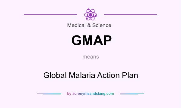 What does GMAP mean? It stands for Global Malaria Action Plan