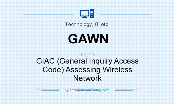 What does GAWN mean? It stands for GIAC (General Inquiry Access Code) Assessing Wireless Network