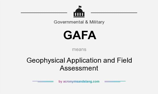 What does GAFA mean? It stands for Geophysical Application and Field Assessment
