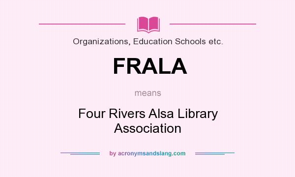 What does FRALA mean? It stands for Four Rivers Alsa Library Association
