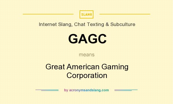 What does GAGC mean? It stands for Great American Gaming Corporation