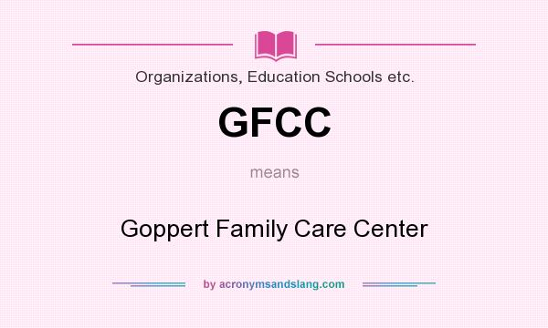 What does GFCC mean? It stands for Goppert Family Care Center